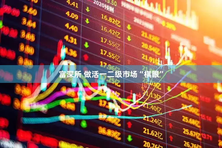 富深所 做活一二级市场“棋眼”
