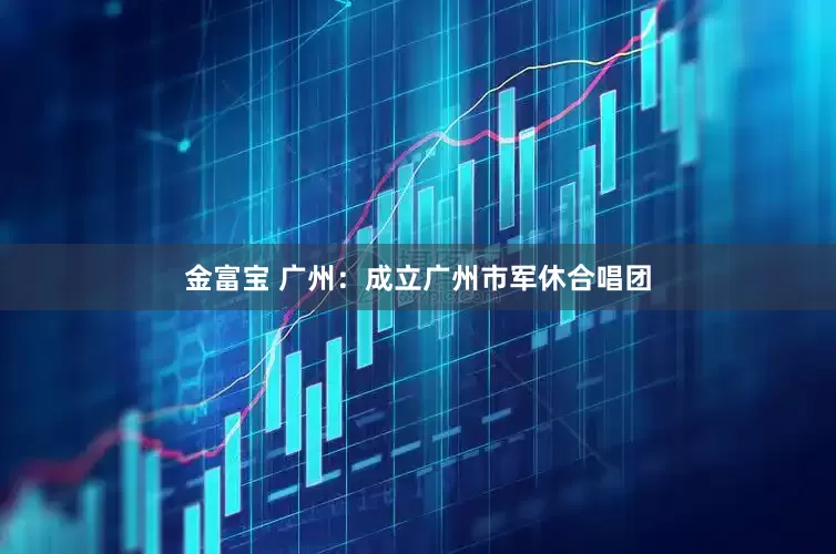金富宝 广州：成立广州市军休合唱团
